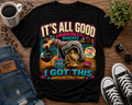 "It's All Good" (I Got This) Funny Graphic Tee