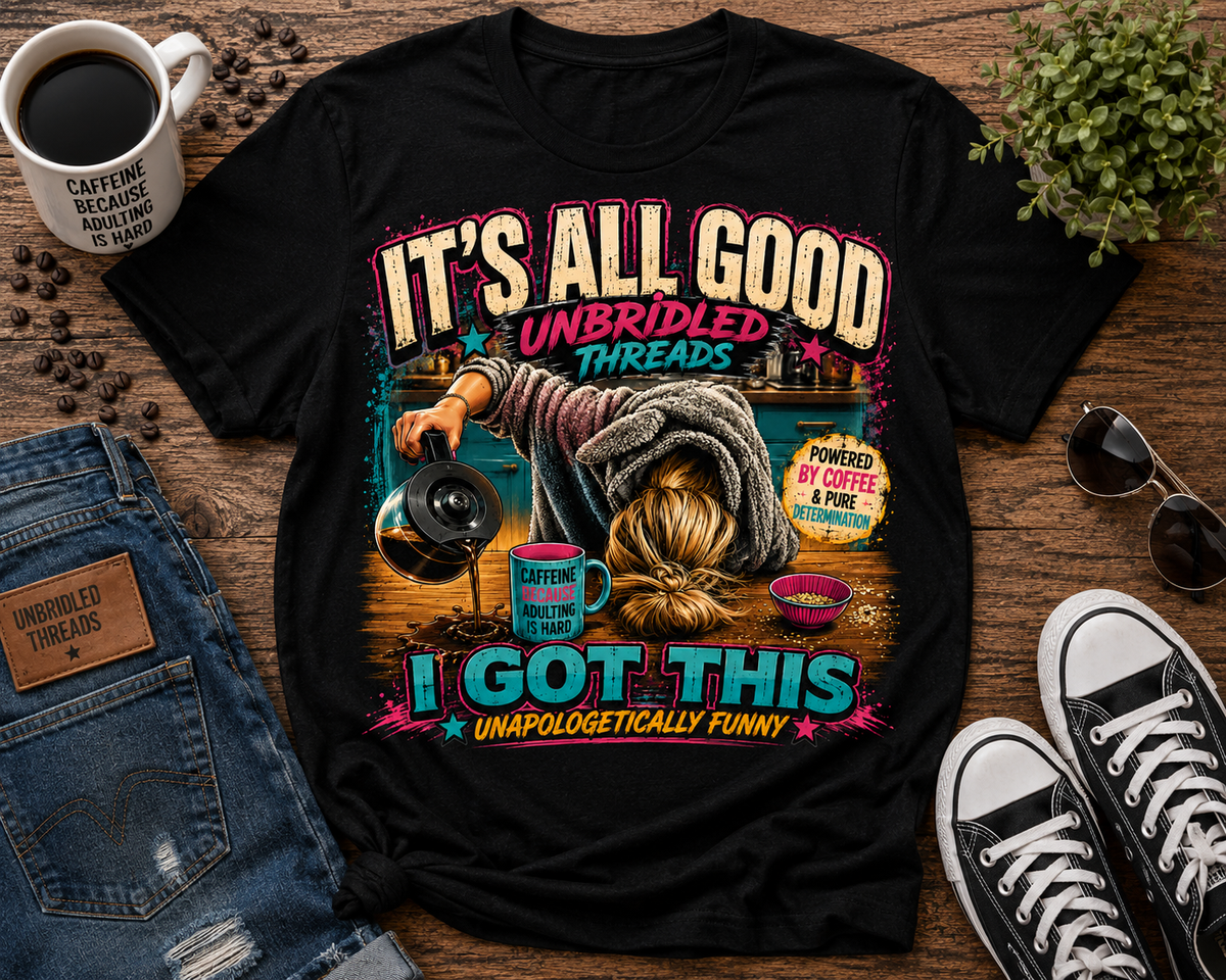 "It's All Good" (I Got This) Funny Graphic Tee