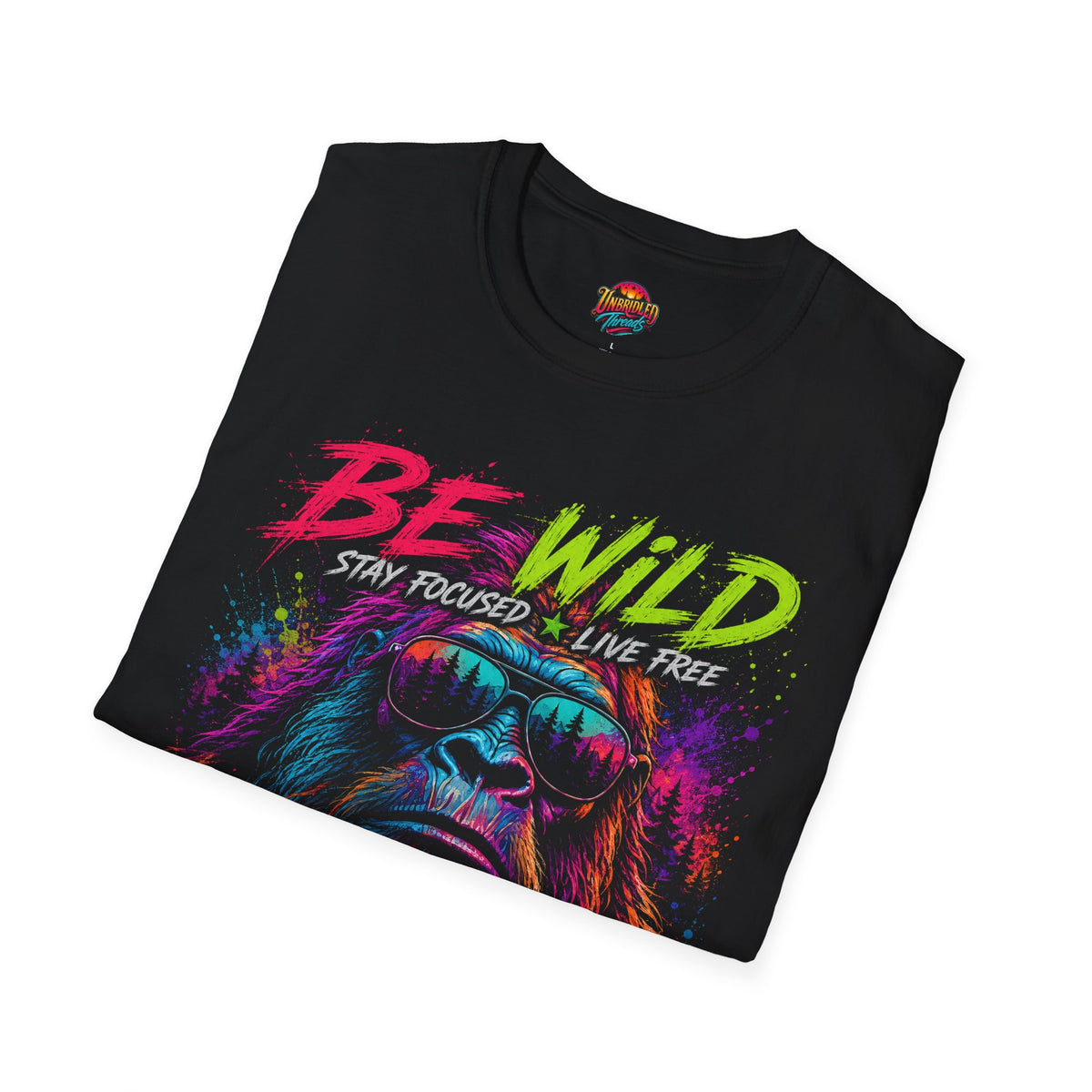 Be Wild — Stay Focused • Live Free Vibrant Color Bigfoot Unbridled Threads T-Shirt